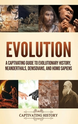 Evolution: A Captivating Guide to Evolutionary History, Neanderthals, Denisovans, and Homo Sapiens by History, Captivating