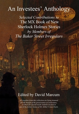 An Investees' Anthology: Selected Contributions to The MX Book of New Sherlock Holmes Stories by Members of The Baker Street Irregulars by Marcum, David