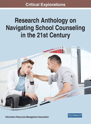 Research Anthology on Navigating School Counseling in the 21st Century by Management Association, Information Reso