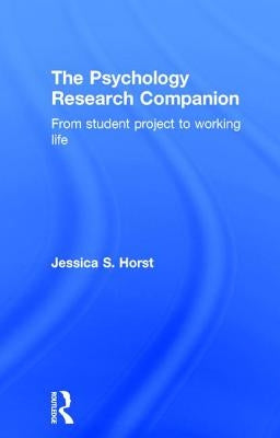 The Psychology Research Companion: From student project to working life by Horst, Jessica S.