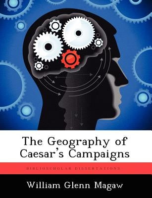 The Geography of Caesar's Campaigns by Magaw, William Glenn