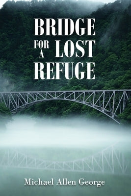Bridge For A Lost Refuge by George, Michael Allen