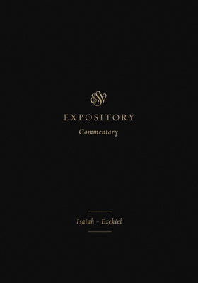 ESV Expository Commentary (Volume 6): Isaiah-Ezekiel by Duguid, Iain M.