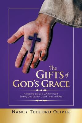 The Gifts of God's Grace: Accepting Life as a Gift from God, Letting God Lead in Good Times and Bad by Oliver, Nancy Tedford