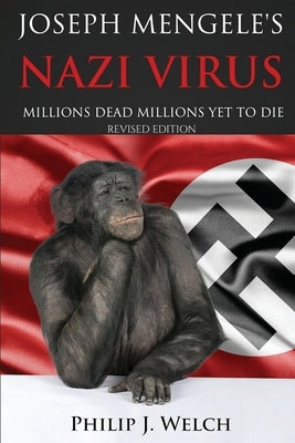 Joseph Mengele's Nazi Virus: Millions Dead Millions Yet To Die (Revised Edition) by Welch, Philip J.