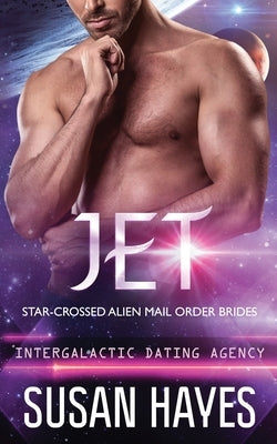 Jet: Star-Crossed Alien Mail Order Brides (Intergalactic Dating Agency): Star-Crossed Alien Mail Order Brides by Hayes, Susan