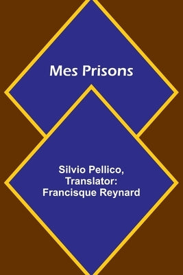 Mes Prisons by Pellico, Silvio