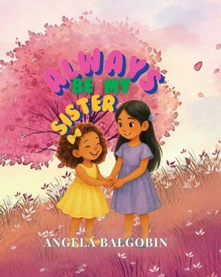 Always Be My Sister by Balgobin, Angela