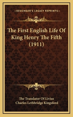 The First English Life Of King Henry The Fifth (1911) by The Translator of Livius