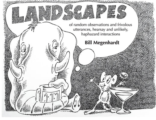 Landscapes- of random observations and frivolous utterances, hearsay, and unlikely haphazard interactions by Megenhardt, Bill