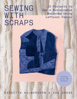 Sewing with Scraps: 15 Projects to Sew a Sustainable Wardrobe Using Leftover Fabric by Helmersson, Birgitta