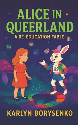 Alice In Queerland: A Re-Education Fable by Borysenko, Karlyn