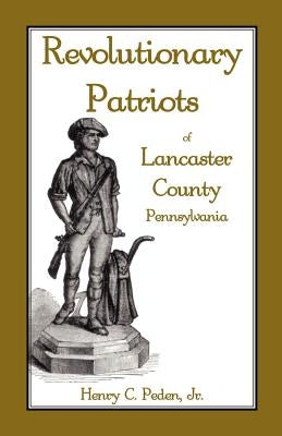 Revolutionary Patriots of Lancaster County, Pennsylvania by Peden Jr, Henry C.