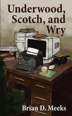 Underwood, Scotch, and Wry by Meeks, Brian D.