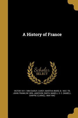 A History of France by Duruy, Victor 1811-1894