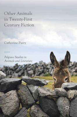Other Animals in Twenty-First Century Fiction by Parry, Catherine