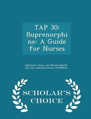 Tap 30: Buprenorphine: A Guide for Nurses - Scholar's Choice Edition by Substance Abuse and Mental Health Servic