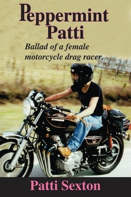 Peppermint Patti: Ballad of a Female Motorcycle Drag Racer by Sexton, Patti