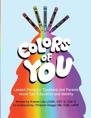 Colors of You: Lesson Plans for Teachers and Parents about Sex Education and Identity by Lilla, Kristen