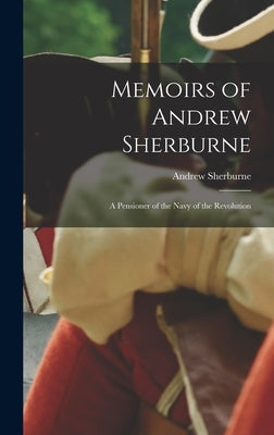 Memoirs of Andrew Sherburne: A Pensioner of the Navy of the Revolution by Sherburne, Andrew