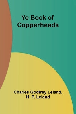 Ye Book of Copperheads by Godfrey Leland, Charles