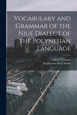 Vocabulary and Grammar of the Niué Dialect of the Polynesian Language by Tregear, Edward