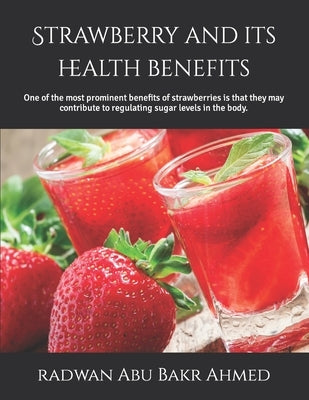 Strawberry and its health benefits: One of the most prominent benefits of strawberries is that they may contribute to regulating sugar levels in the b by Abu Bakr Ahmed, Radwan