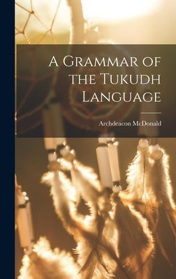 A Grammar of the Tukudh Language by McDonald, Archdeacon 1829-1913