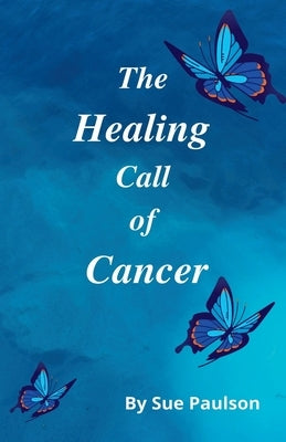 The Healing Call of Cancer by Paulson, Sue