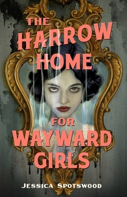 The Harrow Home for Wayward Girls by Spotswood, Jessica