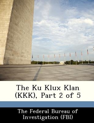 The Ku Klux Klan (KKK), Part 2 of 5 by The Federal Bureau of Investigation (Fbi