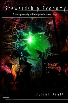 Stewardship Economy: Private property without private ownership by Pratt, Julian