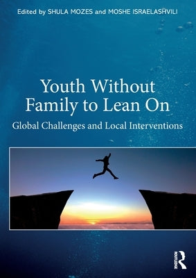 Youth Without Family to Lean on: Global Challenges and Local Interventions by Israelashvili, Moshe