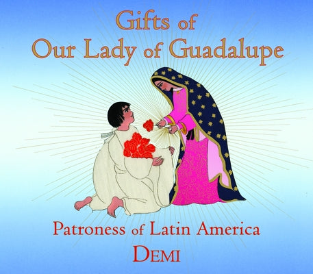 Gifts of Our Lady of Guadalupe: Patroness of Latin America by Demi