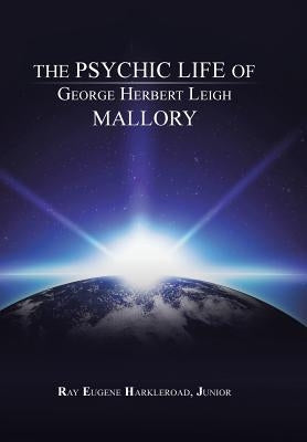 The Psychic Life of George Herbert Leigh Mallory by Harkleroad Junior, Ray Eugene