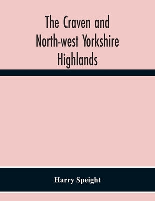 The Craven And North-West Yorkshire Highlands by Speight, Harry