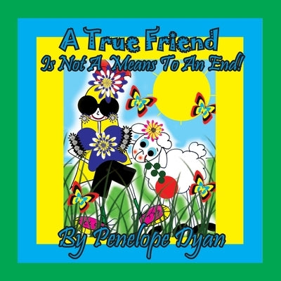 A True Friend . . . Is Not A Means To An End! by Dyan, Penelope