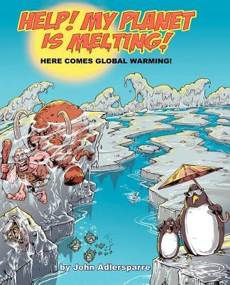 Help! My Planet Is Melting!: Here Comes Global Warming! by Adlersparre, John