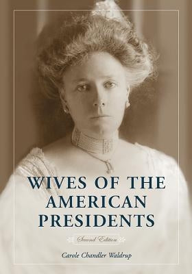 Wives of the American Presidents, 2D Ed. by Waldrup, Carole Chandler
