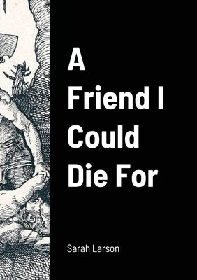 A Friend I Could Die For by Larson, Sarah