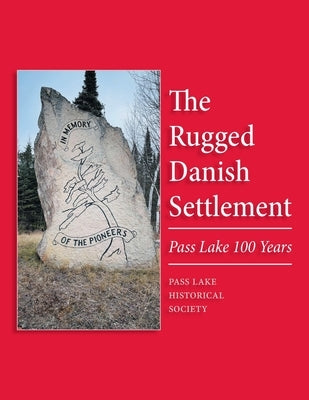 The Rugged Danish Settlement: Pass Lake 100 Years by Society, Pass Lake Historical