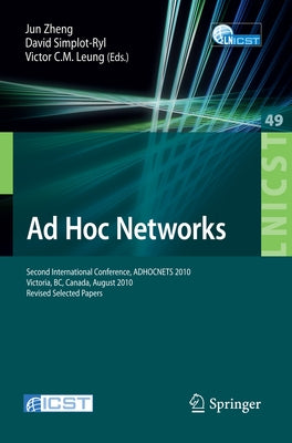 AD Hoc Networks: Second International Conference, Adhocnets 2010, Victoria, Bc, Canada, August 18-20, 2010, Revised Selected Papers by Zhi-Zhong, Jun