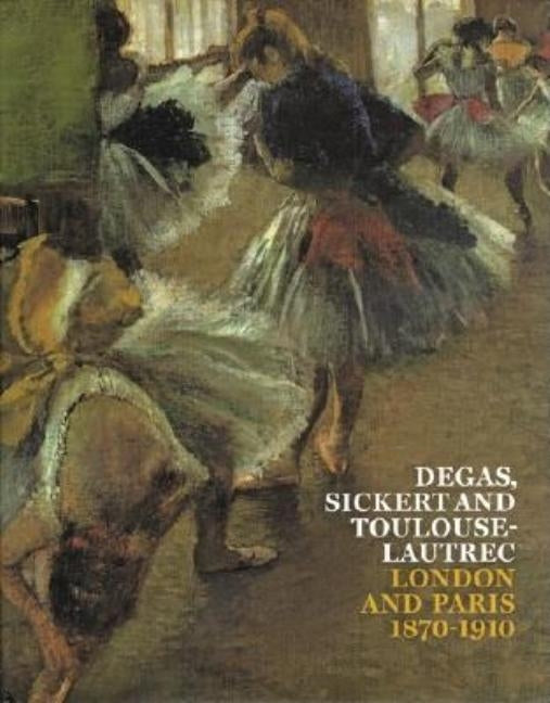 Degas, Sickert and Toulouse-Lautrec: London and Paris 1870-1910 by Robins, Anna Gruetzner