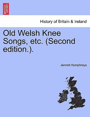 Old Welsh Knee Songs, Etc. (Second Edition.). by Humphreys, Jennett
