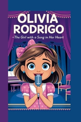 Olivia Rodrigo: The Girl with a Song in Her Heart by M. Miller, Jason