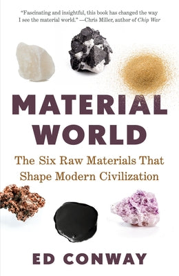 Material World: The Six Raw Materials That Shape Modern Civilization by Conway, Ed