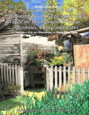 Big Kids Coloring Book: Restored District of the Williamsburg VA Geographic Area: Gray Scale Photographs to Color - Windows, Doors, and Gates - Volume by Boyer, Dawn D.