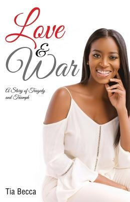 Love & War: A Story of Tragedy and Triumph by Becca, Tia