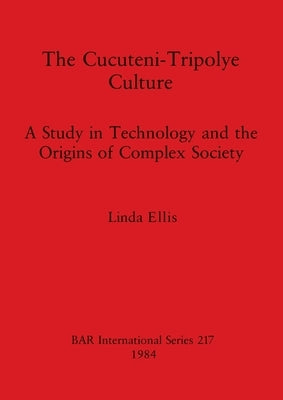 The Cucuteni-Tripolye Culture: A Study in Technology and the Origins of Complex Society by Ellis, Linda