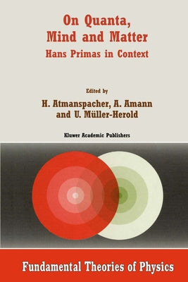 On Quanta, Mind and Matter: Hans Primas in Context by Atmanspacher, H.